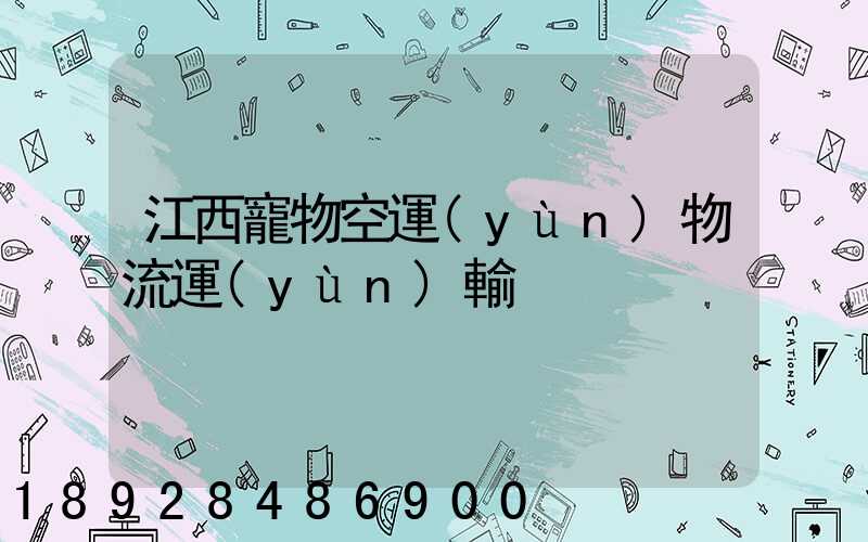 江西寵物空運(yùn)物流運(yùn)輸