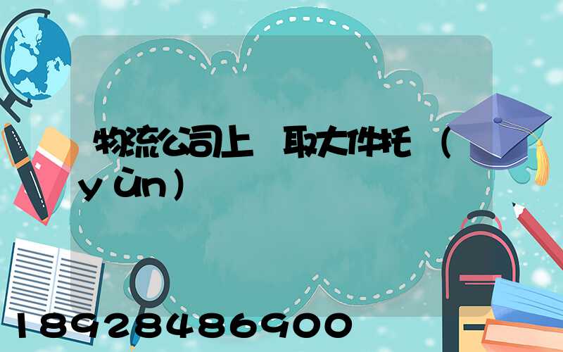 物流公司上門取大件托運(yùn)電話